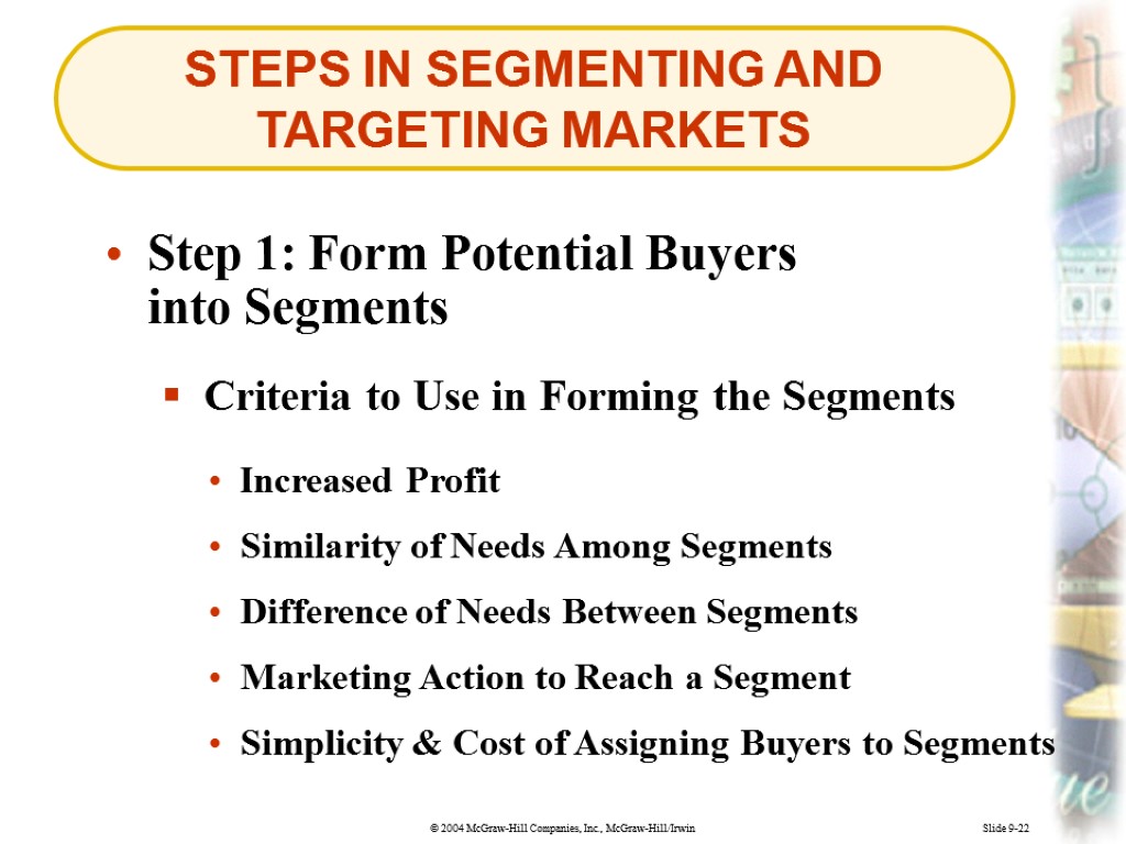 Slide 9-22 STEPS IN SEGMENTING AND TARGETING MARKETS Step 1: Form Potential Buyers into